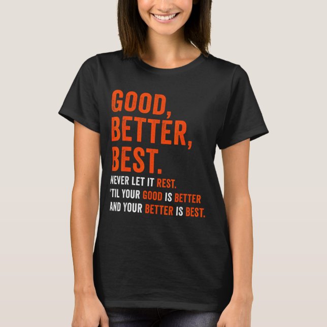 Good Better Never Let It Rest  T-Shirt (Front)