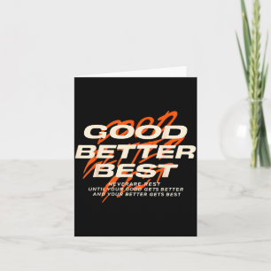 Good Better Never Let It Rest Till Your Good Get B Card