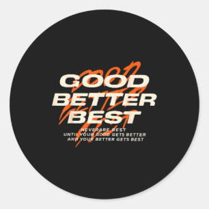 Good Better Never Let It Rest Till Your Good Get B Classic Round Sticker