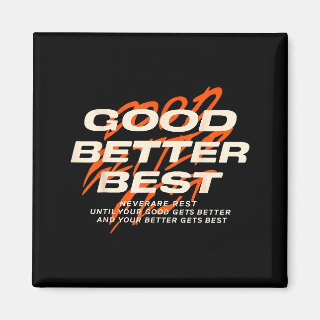 Good Better Never Let It Rest Till Your Good Get B Magnet (Front)