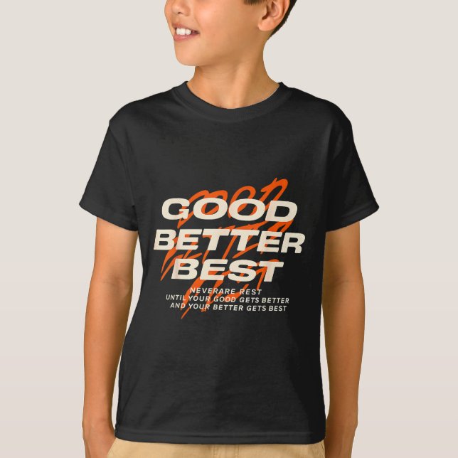 Good Better Never Let It Rest Till Your Good Get B T-Shirt (Front)