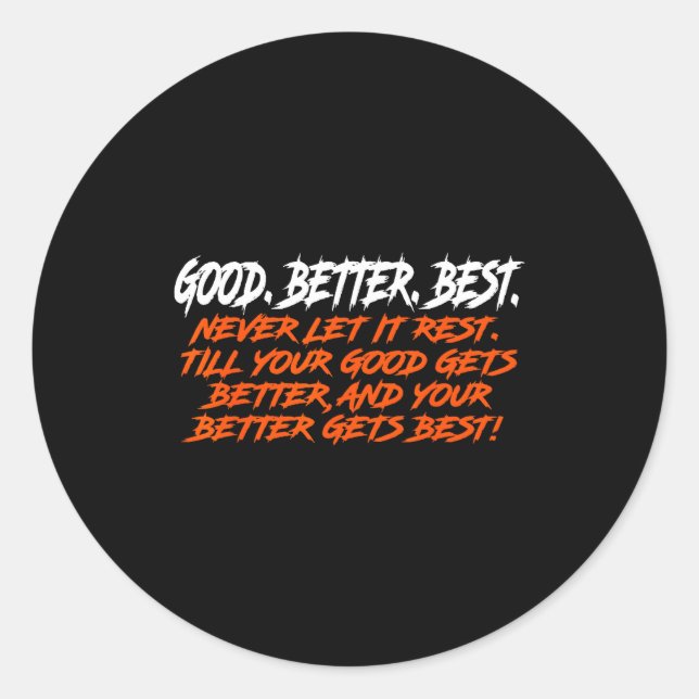 Good Better Never Let It Rest Till Your Good Gets  Classic Round Sticker (Front)
