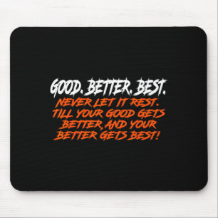 Good Better Never Let It Rest Till Your Good Gets Mouse Pad