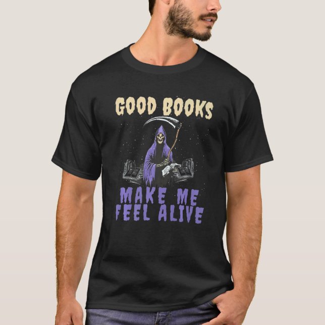 Good Books makes me Feel Alive Reading Grim Reaper T-Shirt (Front)