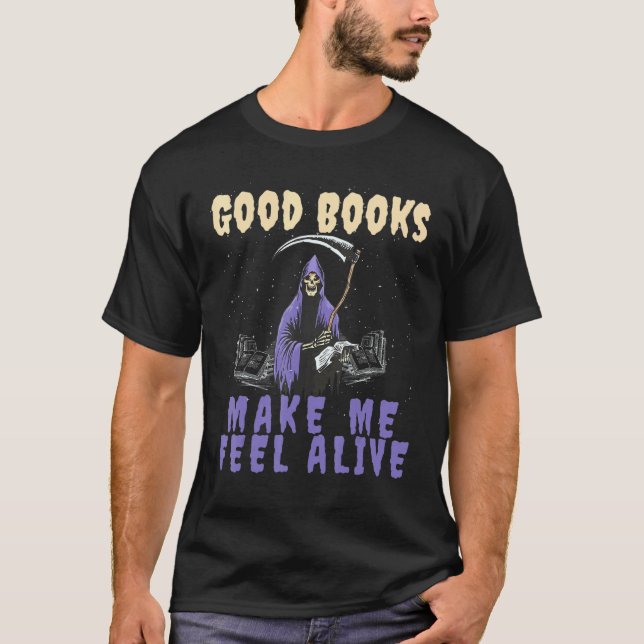 Good Books makes me Feel Alive Reading Grim Reaper T-Shirt (Front)