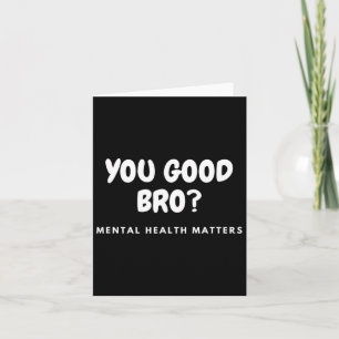 Good Bro Mental Health Problems Mental Health Awar Card
