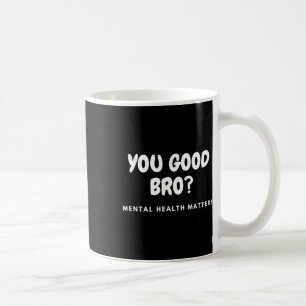 Good Bro Mental Health Problems Mental Health Awar Coffee Mug