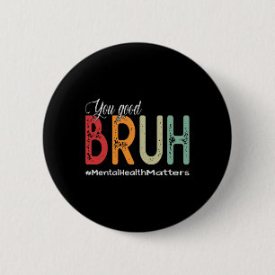 Good Bruh Mental Health Counsellor Therapist 2 Inch Round Button