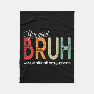 Good Bruh Mental Health Counsellor Therapist Fleece Blanket