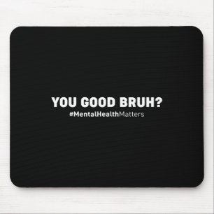 Good Bruh Mental Health Human Brain Counsellor The Mouse Pad
