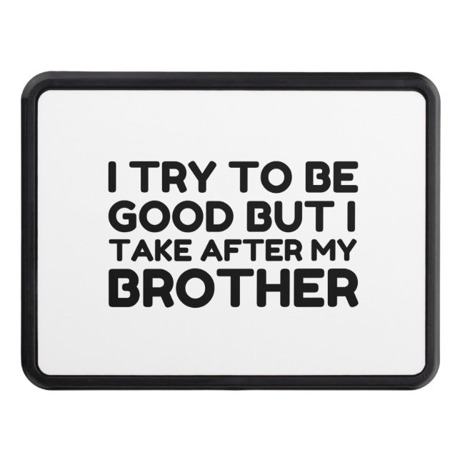 GOOD BUT I TAKE AFTER MY BROTHER TRAILER HITCH COVER (Front)