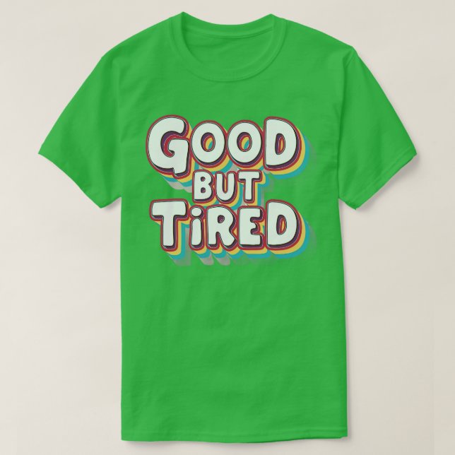 good but tired T-Shirt (Design Front)