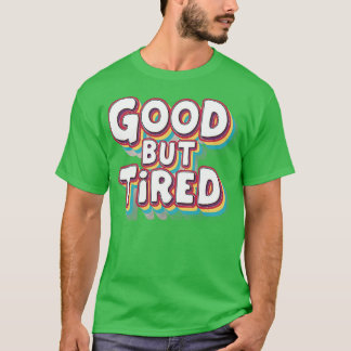 good but tired T-Shirt