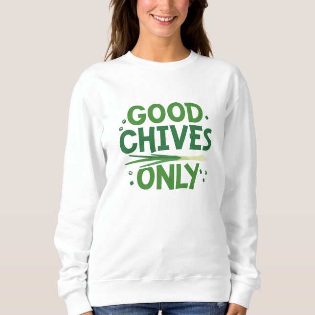 Good Chives Only Sweatshirt (Front)