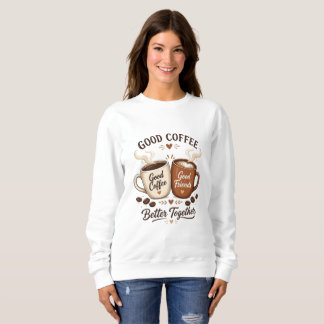 Good Coffee Good Friends with two coffee cups Sweatshirt