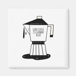 Good Coffee Is A Human Right Magnet