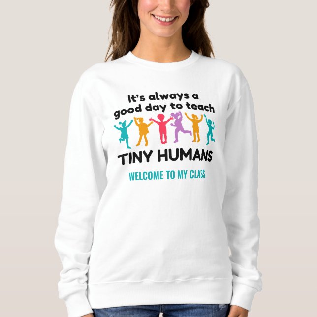 Good Day to Teach Tiny Humans Custom Name TEACHER Sweatshirt (Front)