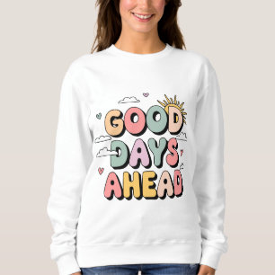 Good Days Ahead - Cute Retro Positive Quote Sweatshirt