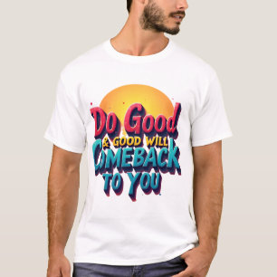 Good Deeds Create Positive Life Returns" T-Shirt