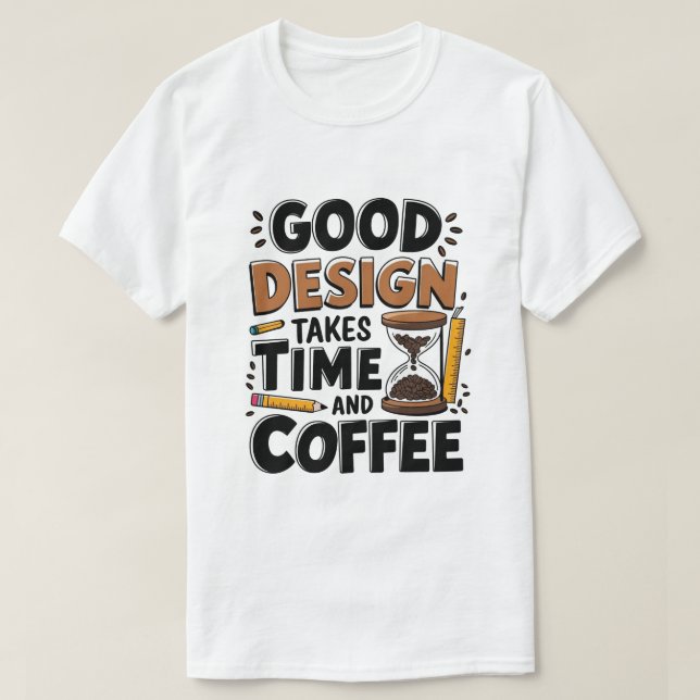 Good Design Takes Time And Coffee Funny Ui/Ux  T-Shirt (Design Front)