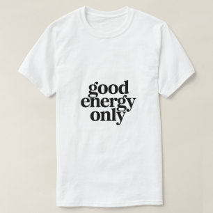 Good Energy Only T-Shirt   Minimalist Morning 