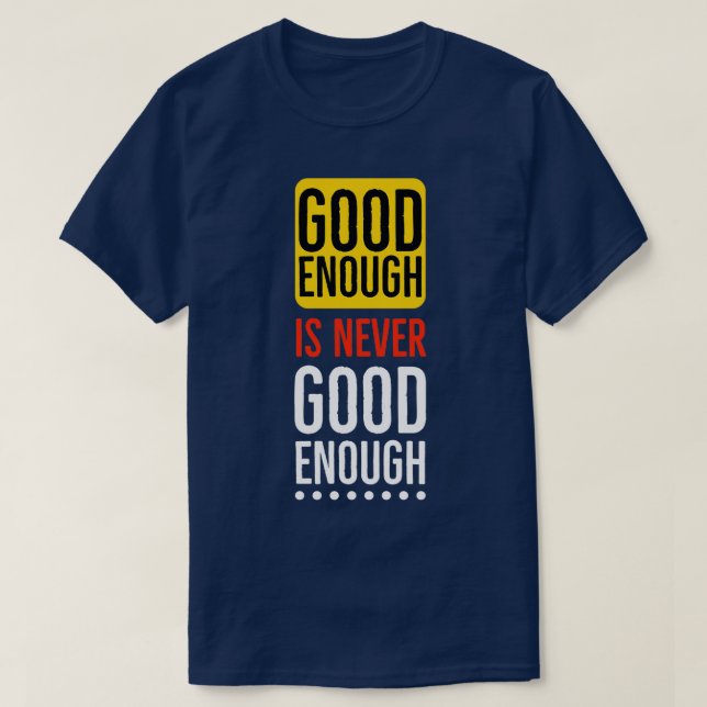 Good enough is never good enough Motivational T-Shirt (Design Front)