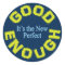 Good Enough-the New Perfect