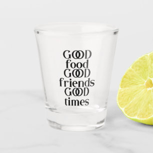 Good Food Good Friends Good Times Quote Shot Glass