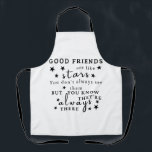 Good Friends Are Like Stars: Friendship Quote Art Apron<br><div class="desc">"Good friends are like stars. You don't always see them, but you know they're always there.“ This design captures the essence of lasting friendship, using the analogy of stars to illustrate the unwavering presence of good friends. It's a reminder that true friends are always there, offering support and comfort even...</div>