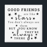 Good Friends Are Like Stars: Friendship Quote Art Magnet<br><div class="desc">"Good friends are like stars. You don't always see them, but you know they're always there.“ This design captures the essence of lasting friendship, using the analogy of stars to illustrate the unwavering presence of good friends. It's a reminder that true friends are always there, offering support and comfort even...</div>