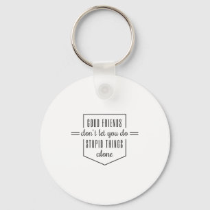 Good Friends Dont Let You Do Stud Things Alone Keychain