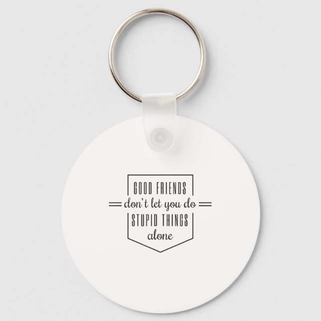 Good Friends Dont Let You Do Stud Things Alone  Keychain (Front)