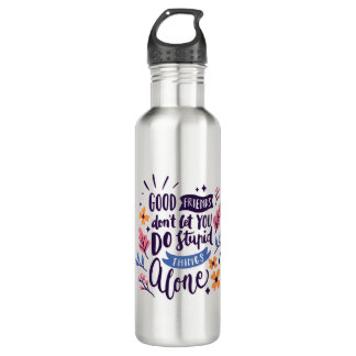 Good Friends Don't Let You Do Stupid Things Alone 710 Ml Water Bottle