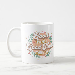 Good Friends Good Times Forever Quote Art Coffee Mug