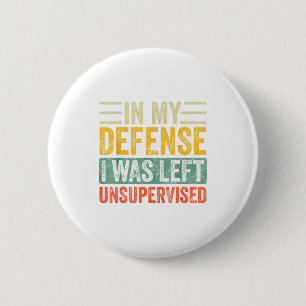 Good Funny In My Defense I Was Left Unsupervised _ 2 Inch Round Button