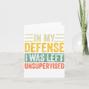Good Funny In My Defense I Was Left Unsupervised _ Card