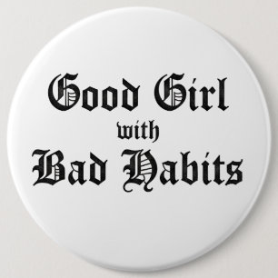 GOOD GIRL WITH BAD HABITS 6 INCH ROUND BUTTON