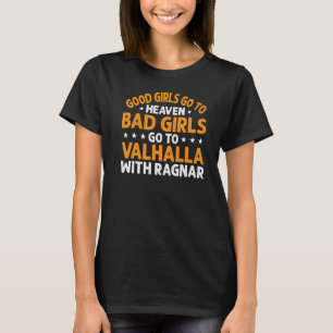 Good Girls Go Heaven Bad Girls Go Valhalla With Ra T-Shirt
