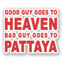 GOOD GUY GOES TO HEAVEN BAD GUY GOES TO PATTAYA