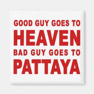 GOOD GUY GOES TO HEAVEN BAD GUY GOES TO PATTAYA MAGNET