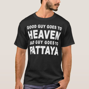 GOOD GUY GOES TO HEAVEN BAD GUY GOES TO PATTAYA T-Shirt
