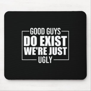 Good Guys Do Exist We&#; re Just Ugly Funny Father Mouse Pad