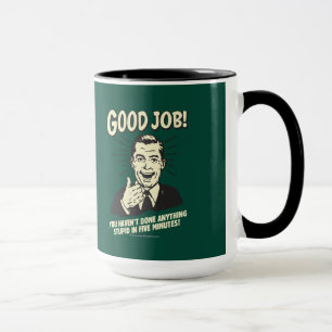 Good Job: Done Anything Stupid 5 Min. Mug