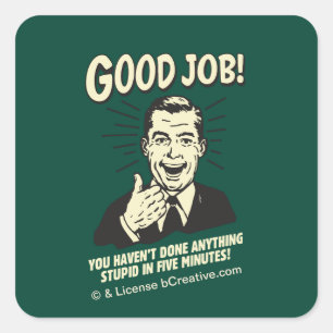 Good Job: Done Anything Stupid 5 Min. Square Sticker