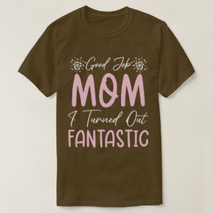 Good Job Mom Funny Mother Birthday Cute Quote Cool T-Shirt