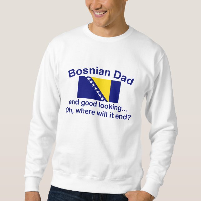 Good Looking Bosnian Dad Sweatshirt (Front)
