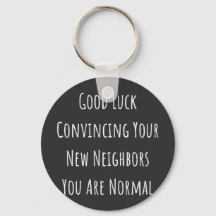Good Luck Convincing Your New Neighbours You Are N Keychain