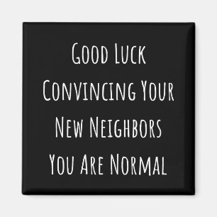 Good Luck Convincing Your New Neighbours You Are N Magnet