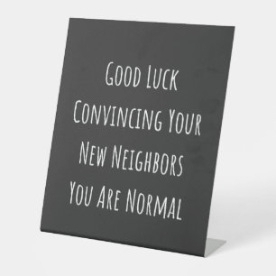 Good Luck Convincing Your New Neighbours You Are N Pedestal Sign