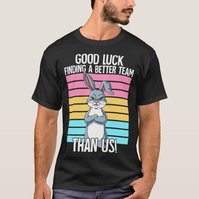 Good Luck Finding A Better Team Than Us Leaving Jo T-Shirt (Front)